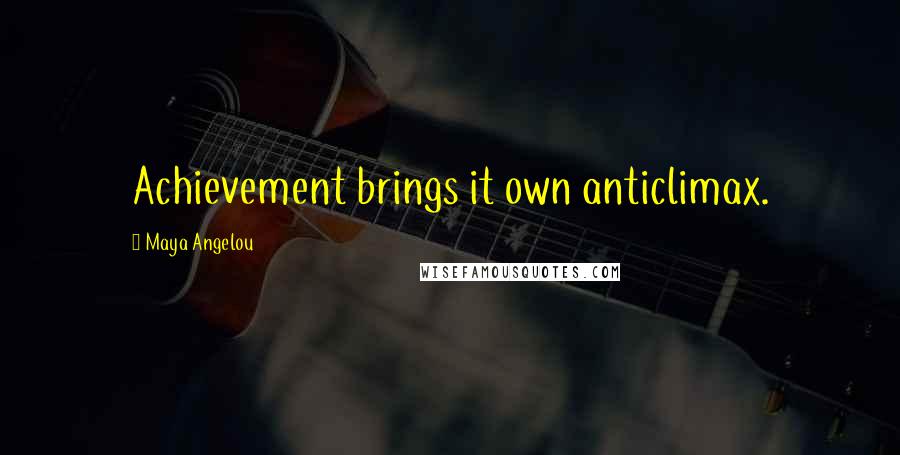 Maya Angelou Quotes: Achievement brings it own anticlimax.