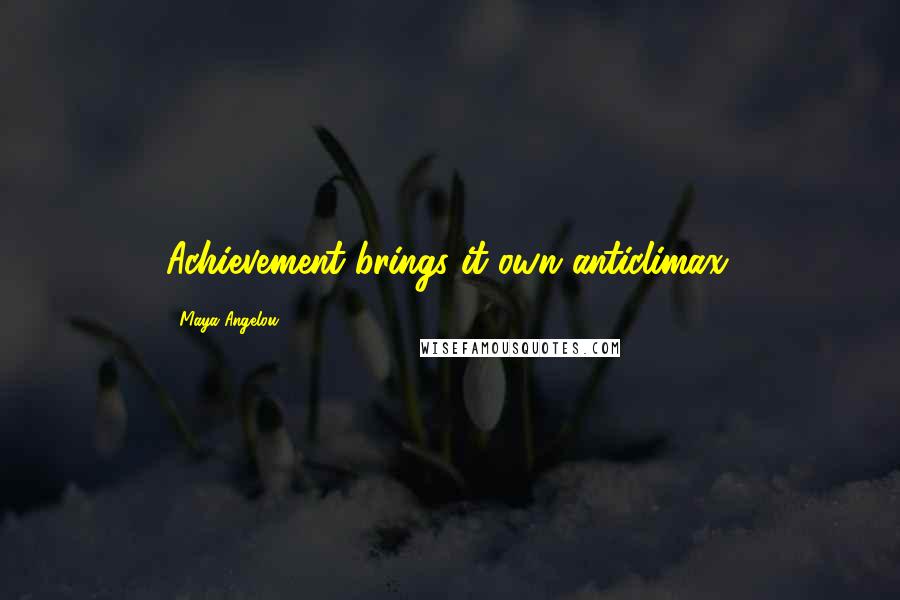 Maya Angelou Quotes: Achievement brings it own anticlimax.