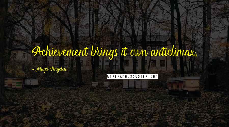 Maya Angelou Quotes: Achievement brings it own anticlimax.