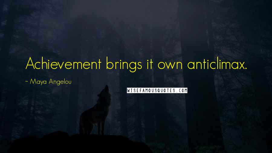 Maya Angelou Quotes: Achievement brings it own anticlimax.