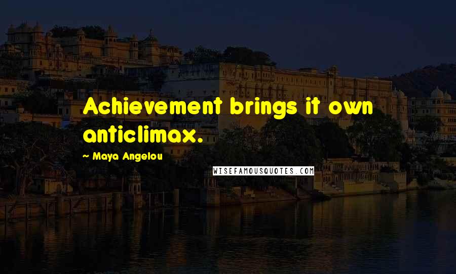 Maya Angelou Quotes: Achievement brings it own anticlimax.