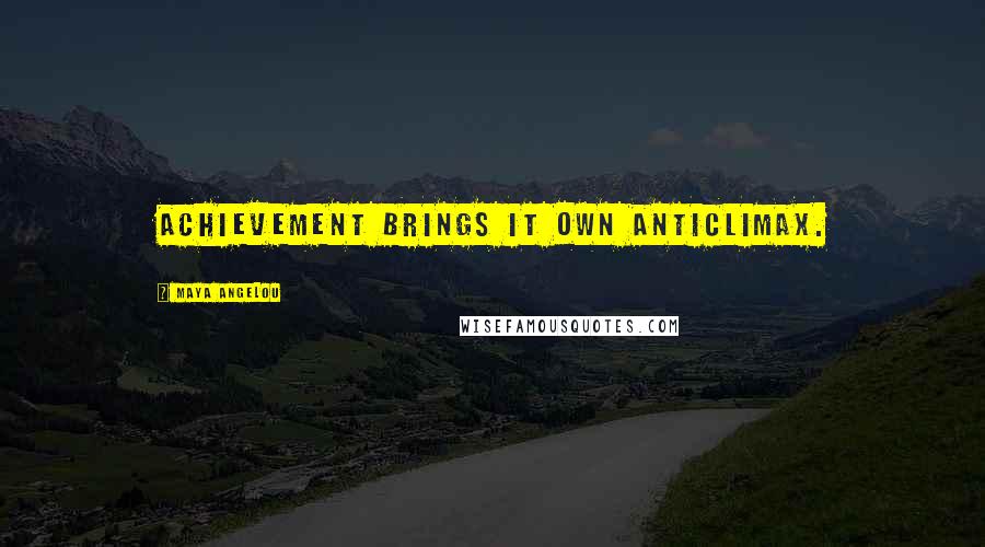 Maya Angelou Quotes: Achievement brings it own anticlimax.