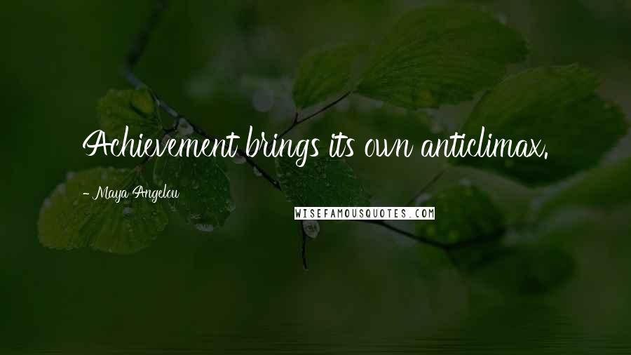 Maya Angelou Quotes: Achievement brings its own anticlimax.
