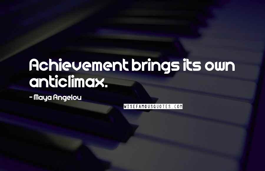 Maya Angelou Quotes: Achievement brings its own anticlimax.