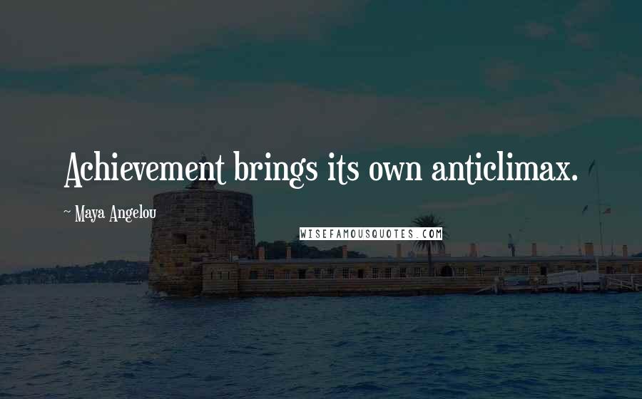 Maya Angelou Quotes: Achievement brings its own anticlimax.