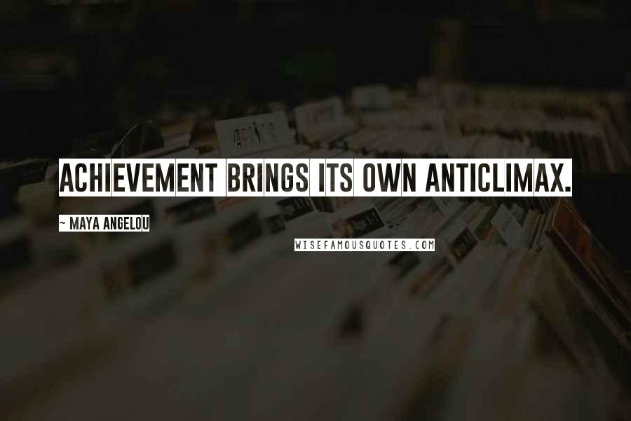 Maya Angelou Quotes: Achievement brings its own anticlimax.