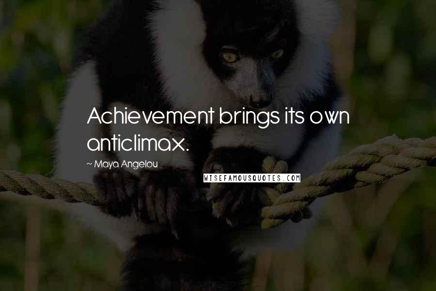 Maya Angelou Quotes: Achievement brings its own anticlimax.