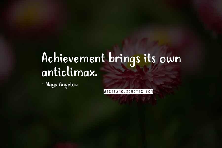 Maya Angelou Quotes: Achievement brings its own anticlimax.