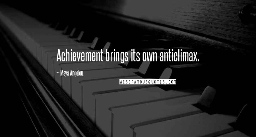 Maya Angelou Quotes: Achievement brings its own anticlimax.