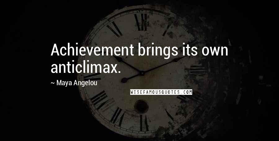 Maya Angelou Quotes: Achievement brings its own anticlimax.