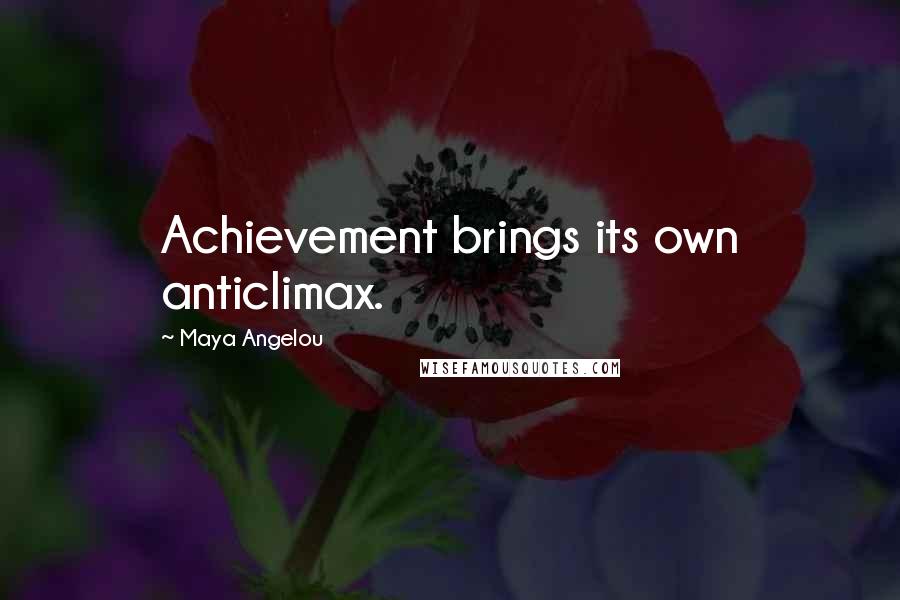 Maya Angelou Quotes: Achievement brings its own anticlimax.