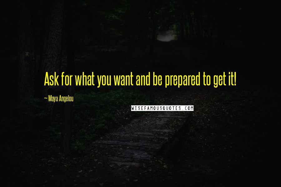 Maya Angelou Quotes: Ask for what you want and be prepared to get it!