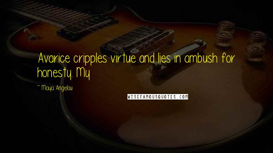 Maya Angelou Quotes: Avarice cripples virtue and lies in ambush for honesty. My