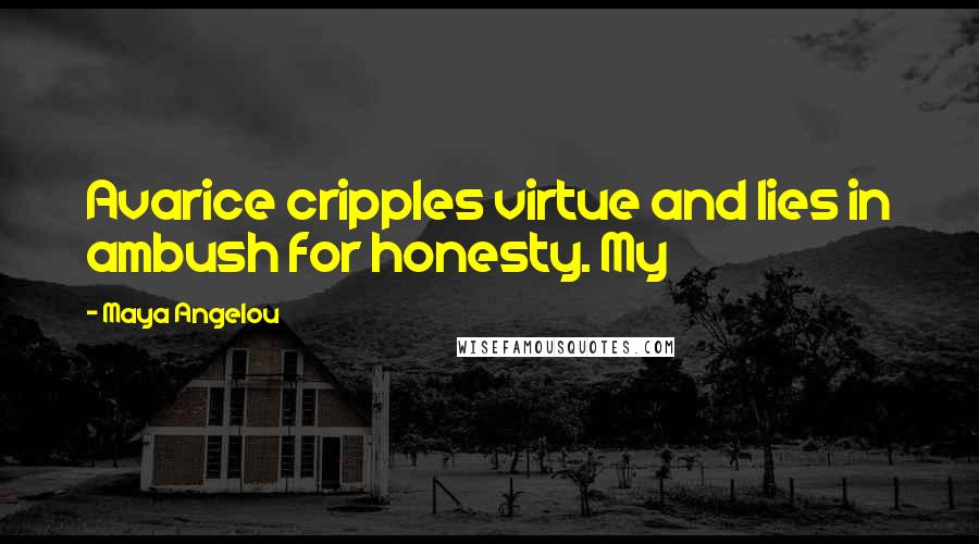 Maya Angelou Quotes: Avarice cripples virtue and lies in ambush for honesty. My