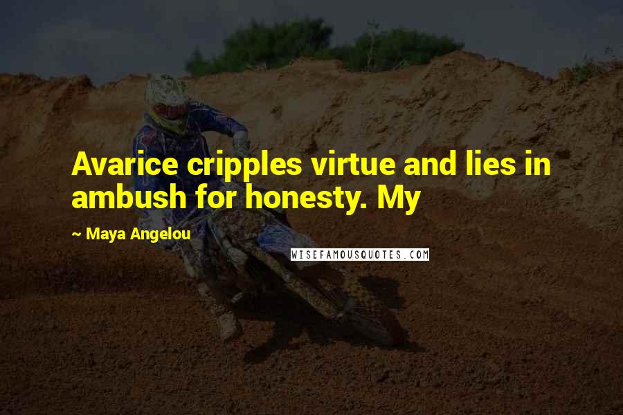 Maya Angelou Quotes: Avarice cripples virtue and lies in ambush for honesty. My