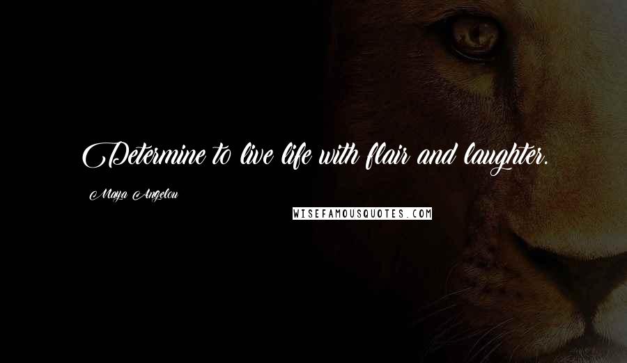 Maya Angelou Quotes: Determine to live life with flair and laughter.