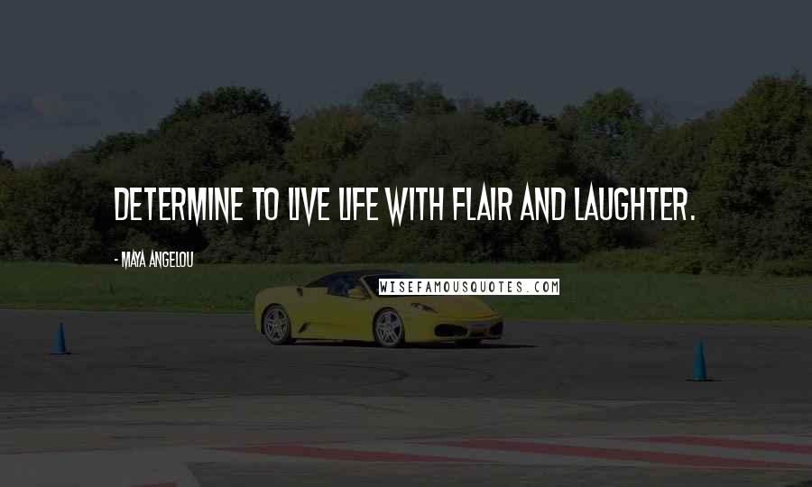 Maya Angelou Quotes: Determine to live life with flair and laughter.
