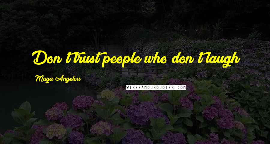 Maya Angelou Quotes: Don't trust people who don't laugh