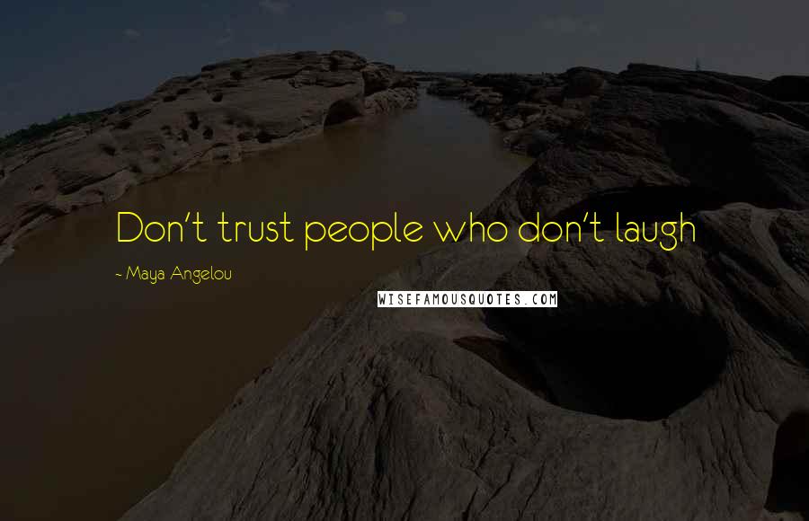 Maya Angelou Quotes: Don't trust people who don't laugh
