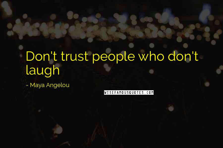 Maya Angelou Quotes: Don't trust people who don't laugh