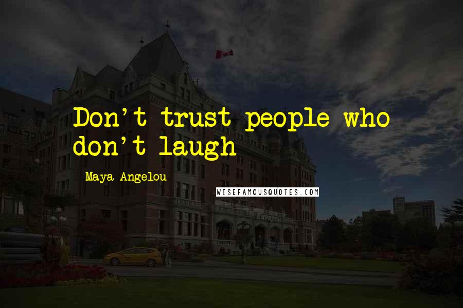 Maya Angelou Quotes: Don't trust people who don't laugh