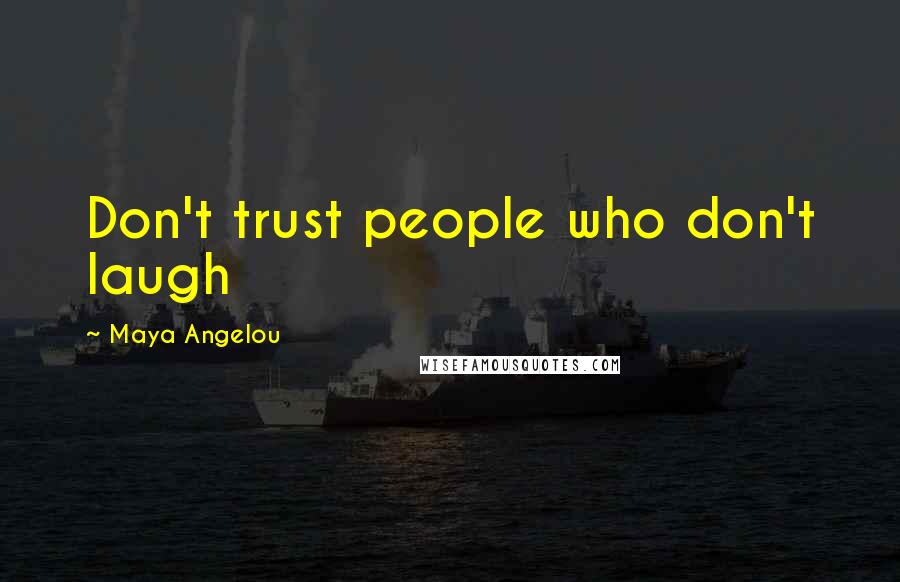 Maya Angelou Quotes: Don't trust people who don't laugh