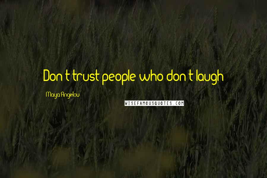 Maya Angelou Quotes: Don't trust people who don't laugh