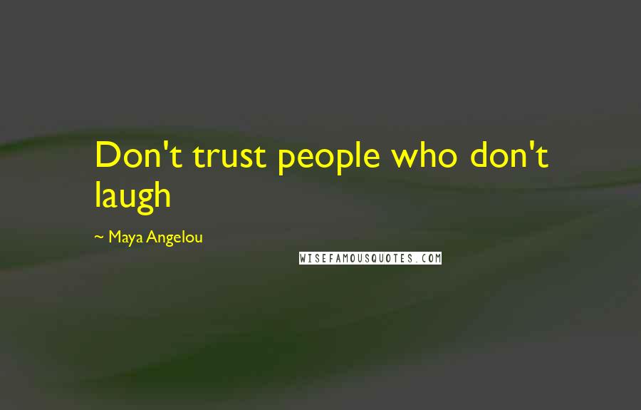 Maya Angelou Quotes: Don't trust people who don't laugh