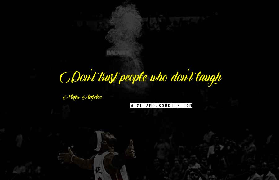 Maya Angelou Quotes: Don't trust people who don't laugh