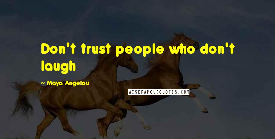 Maya Angelou Quotes: Don't trust people who don't laugh