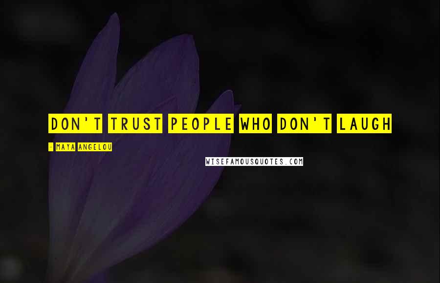 Maya Angelou Quotes: Don't trust people who don't laugh