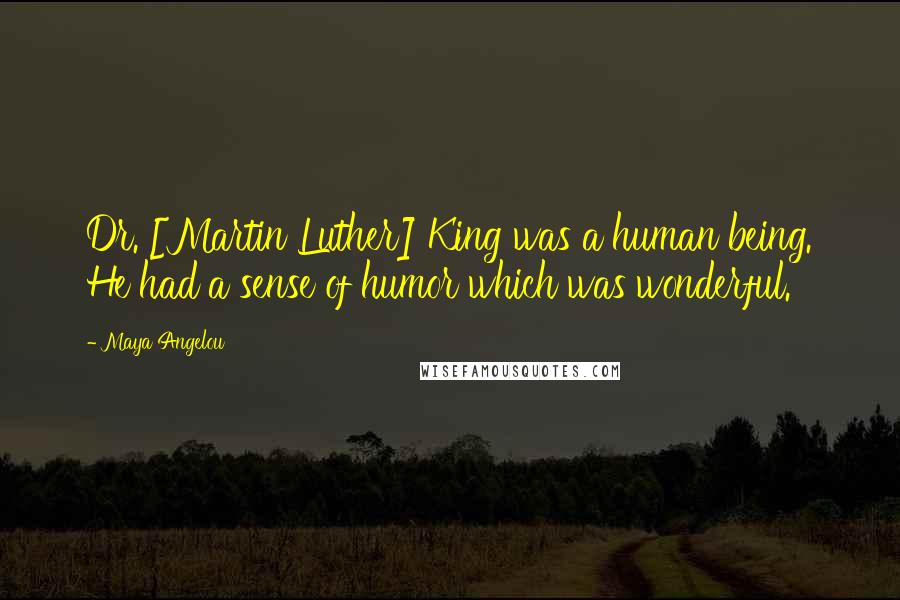 Maya Angelou Quotes: Dr. [Martin Luther] King was a human being. He had a sense of humor which was wonderful.