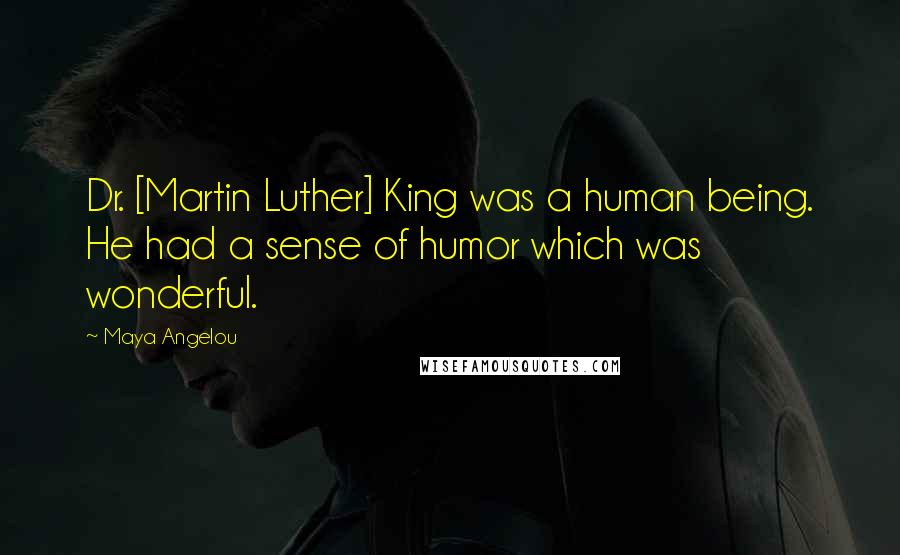 Maya Angelou Quotes: Dr. [Martin Luther] King was a human being. He had a sense of humor which was wonderful.