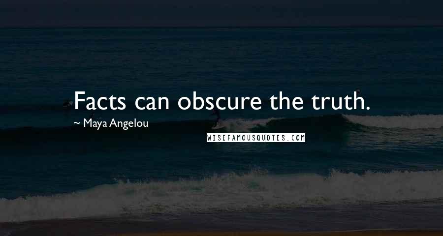 Maya Angelou Quotes: Facts can obscure the truth.