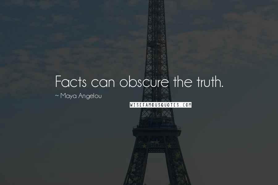 Maya Angelou Quotes: Facts can obscure the truth.