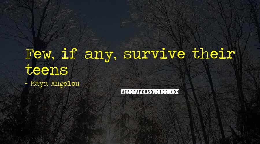 Maya Angelou Quotes: Few, if any, survive their teens