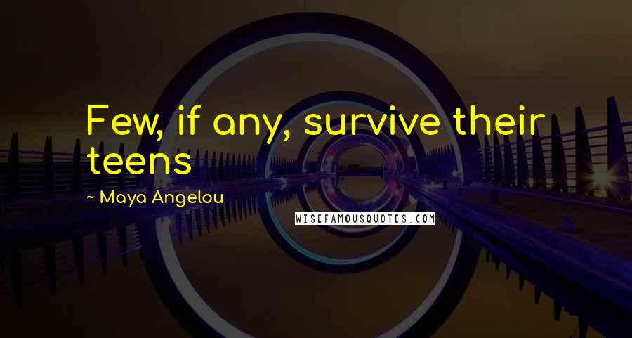 Maya Angelou Quotes: Few, if any, survive their teens