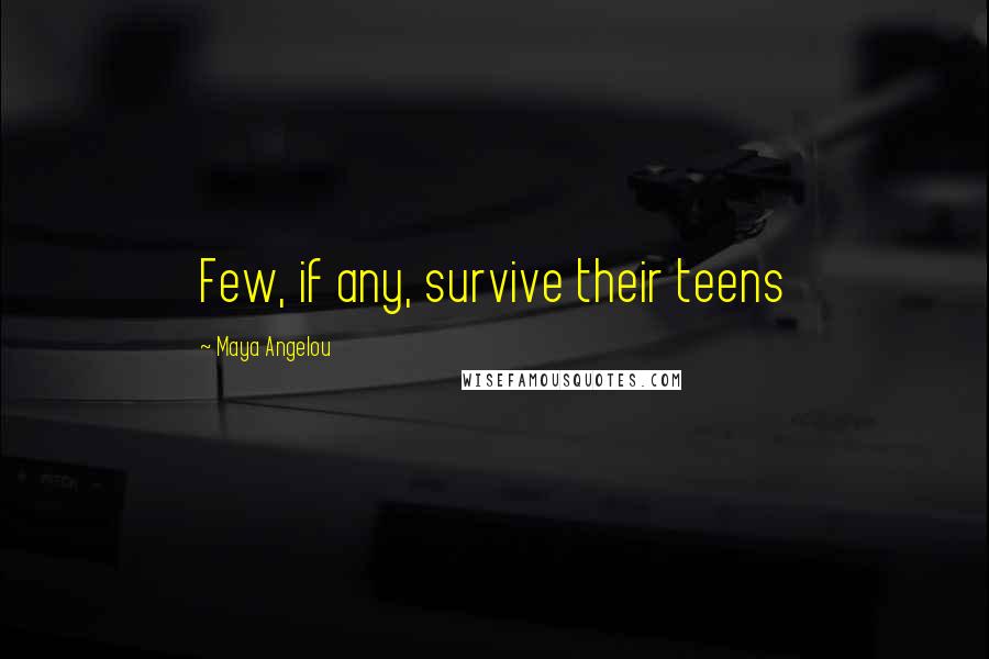 Maya Angelou Quotes: Few, if any, survive their teens