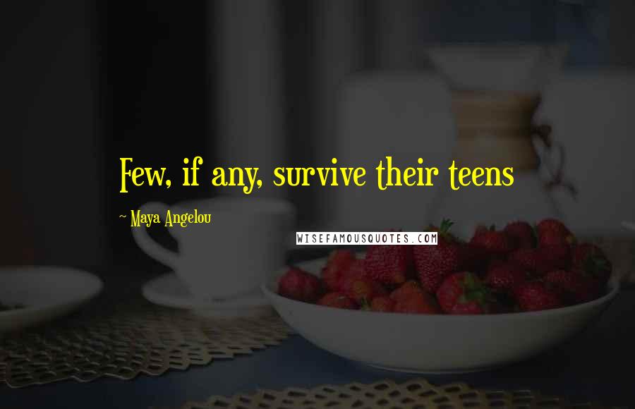 Maya Angelou Quotes: Few, if any, survive their teens