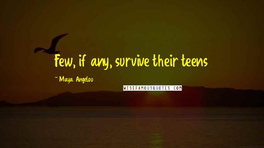 Maya Angelou Quotes: Few, if any, survive their teens