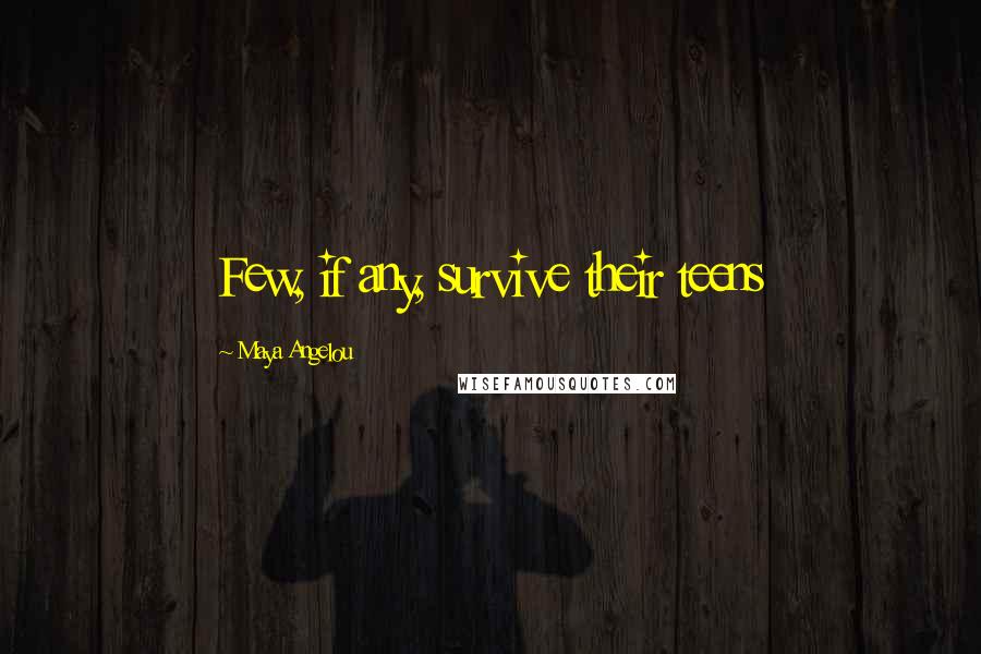 Maya Angelou Quotes: Few, if any, survive their teens