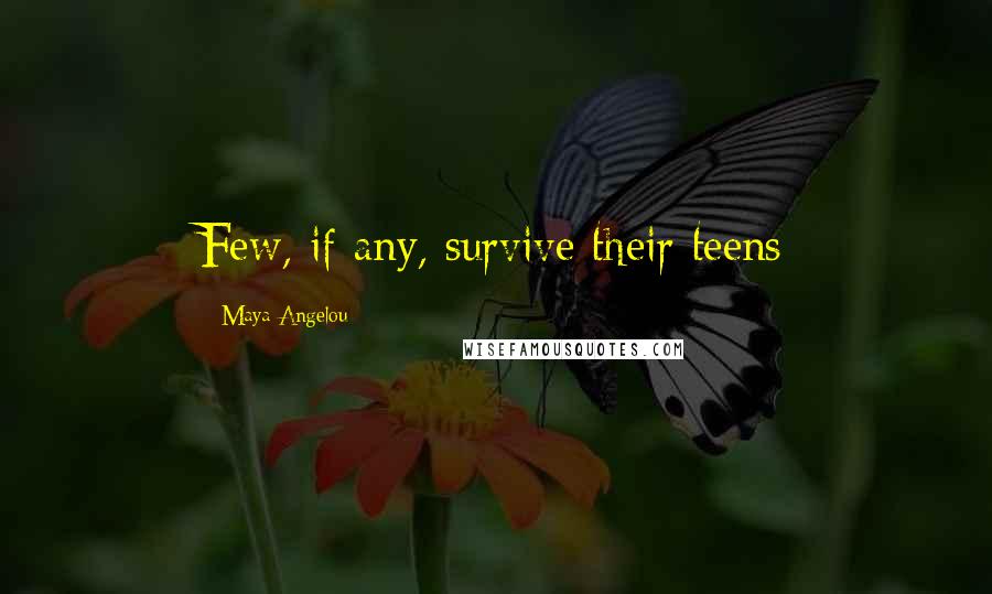 Maya Angelou Quotes: Few, if any, survive their teens