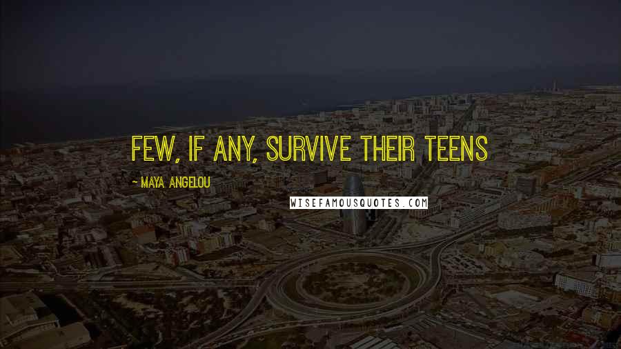 Maya Angelou Quotes: Few, if any, survive their teens