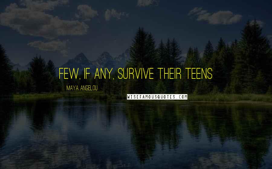 Maya Angelou Quotes: Few, if any, survive their teens