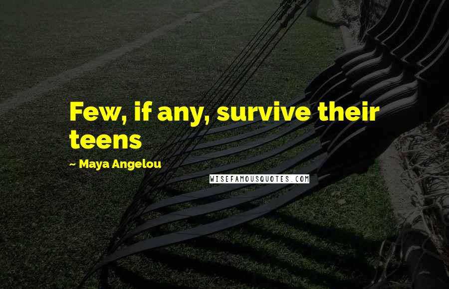 Maya Angelou Quotes: Few, if any, survive their teens