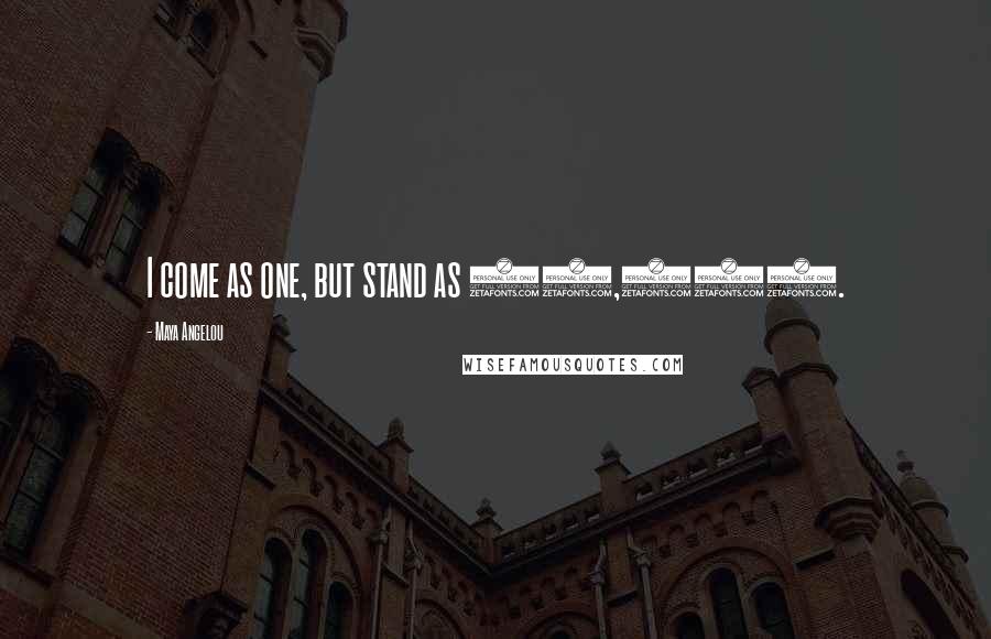 Maya Angelou Quotes: I come as one, but stand as 10,000.