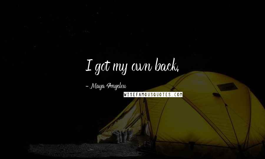 Maya Angelou Quotes: I got my own back.