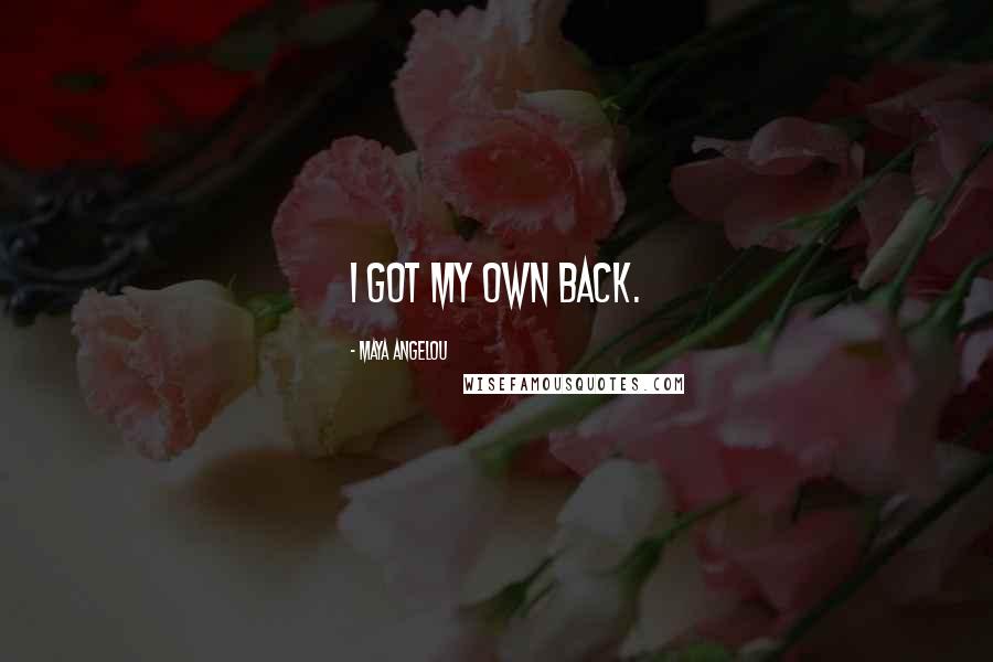 Maya Angelou Quotes: I got my own back.