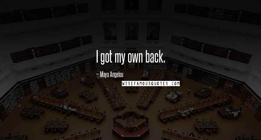 Maya Angelou Quotes: I got my own back.