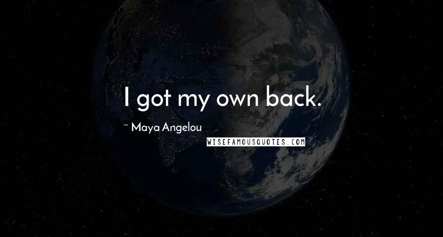Maya Angelou Quotes: I got my own back.